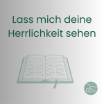 Lass mich deine Herrlichkeit sehen (2. Mose 33, 18 - 34, 8)